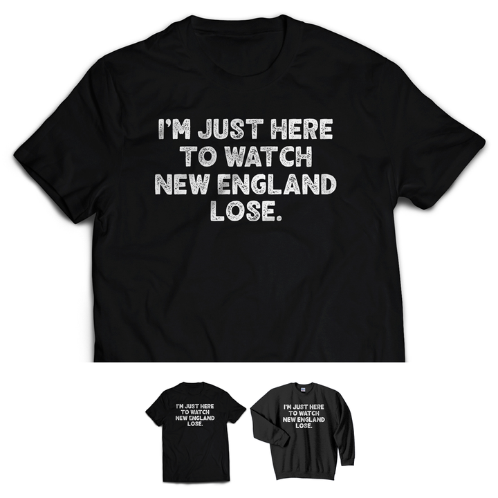 PREORDER SALE - I'm just here to watch New England lose.