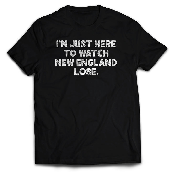 PREORDER SALE - I'm just here to watch New England lose.